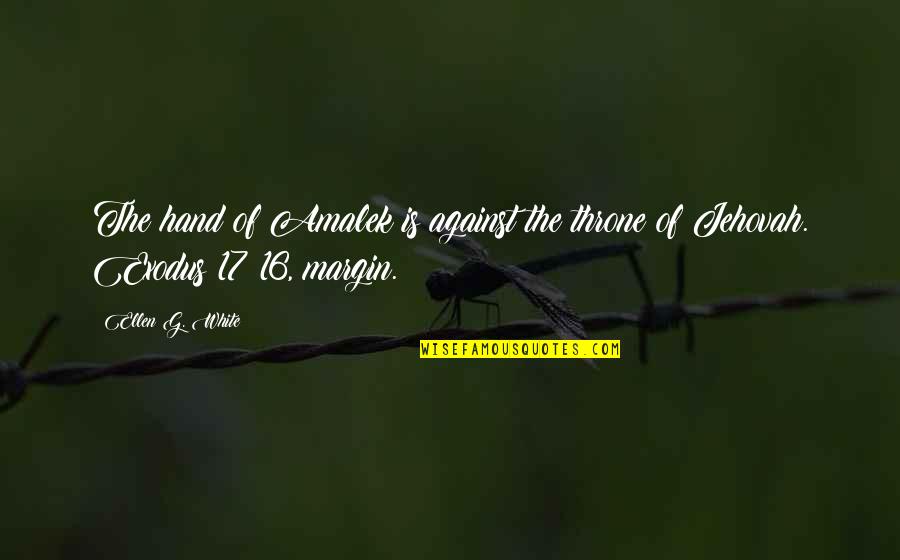Amalek Quotes By Ellen G. White: The hand of Amalek is against the throne Amalek Quotes By Ellen G. White: The hand of Amalek is against the throne