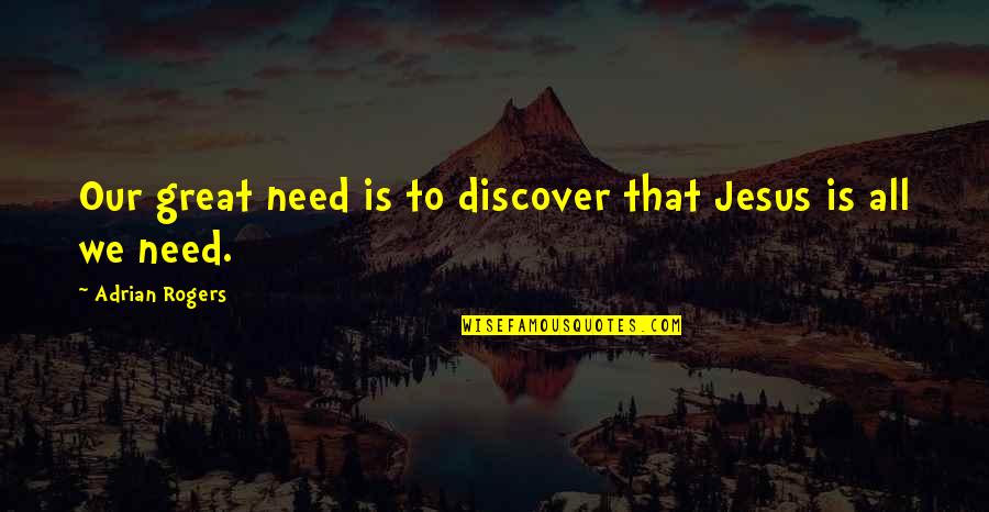 Amalekite Quotes By Adrian Rogers: Our great need is to discover that Jesus