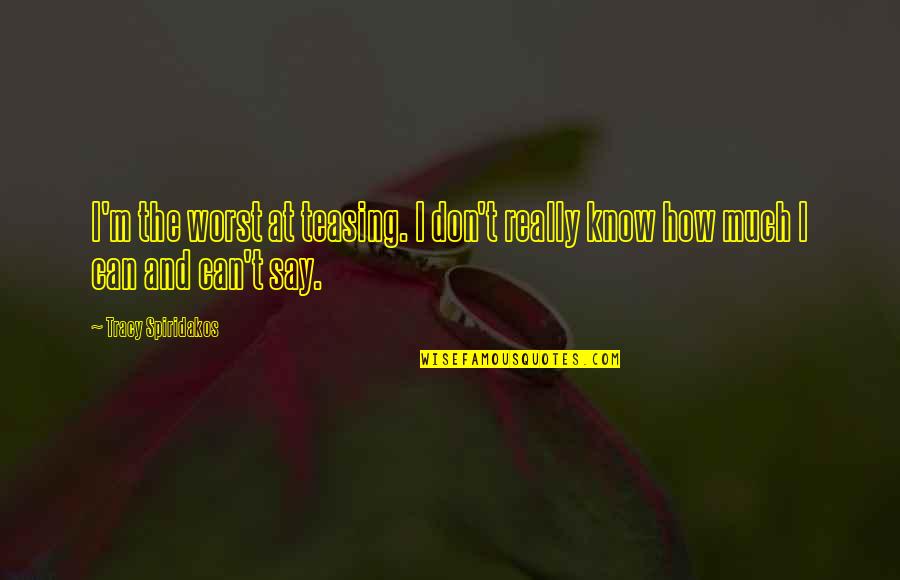 Amalendu Mukherjee Quotes By Tracy Spiridakos: I'm the worst at teasing. I don't really
