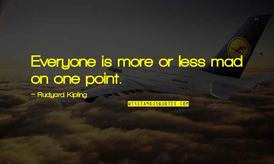 Amalgamador Quotes By Rudyard Kipling: Everyone is more or less mad on one Amalgamador Quotes By Rudyard Kipling: Everyone is more or less mad on one