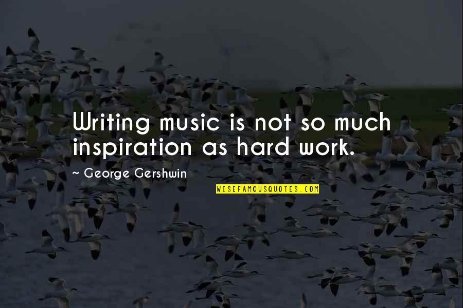 Amalgamated Quotes By George Gershwin: Writing music is not so much inspiration as