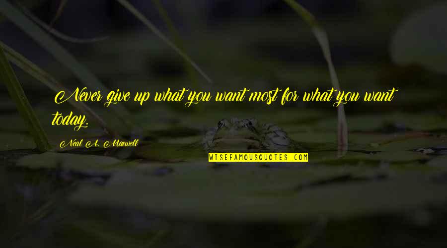 Amalgamated Quotes By Neal A. Maxwell: Never give up what you want most for