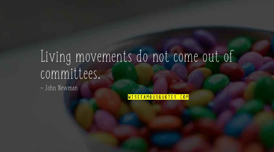 Amalgamating Synonyms Quotes By John Newman: Living movements do not come out of committees. Amalgamating Synonyms Quotes By John Newman: Living movements do not come out of committees.
