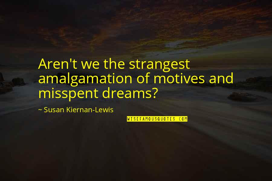 Amalgamation Quotes By Susan Kiernan-Lewis: Aren't we the strangest amalgamation of motives and
