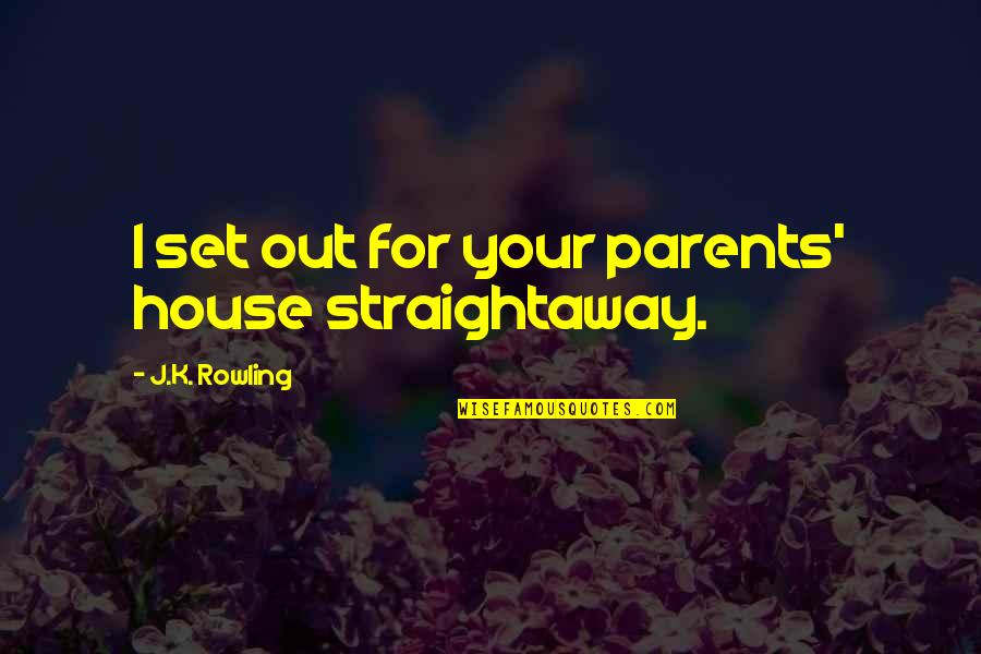 Amalgamations Quotes By J.K. Rowling: I set out for your parents' house straightaway.