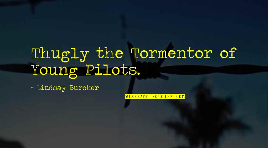 Amalgamations Quotes By Lindsay Buroker: Thugly the Tormentor of Young Pilots.
