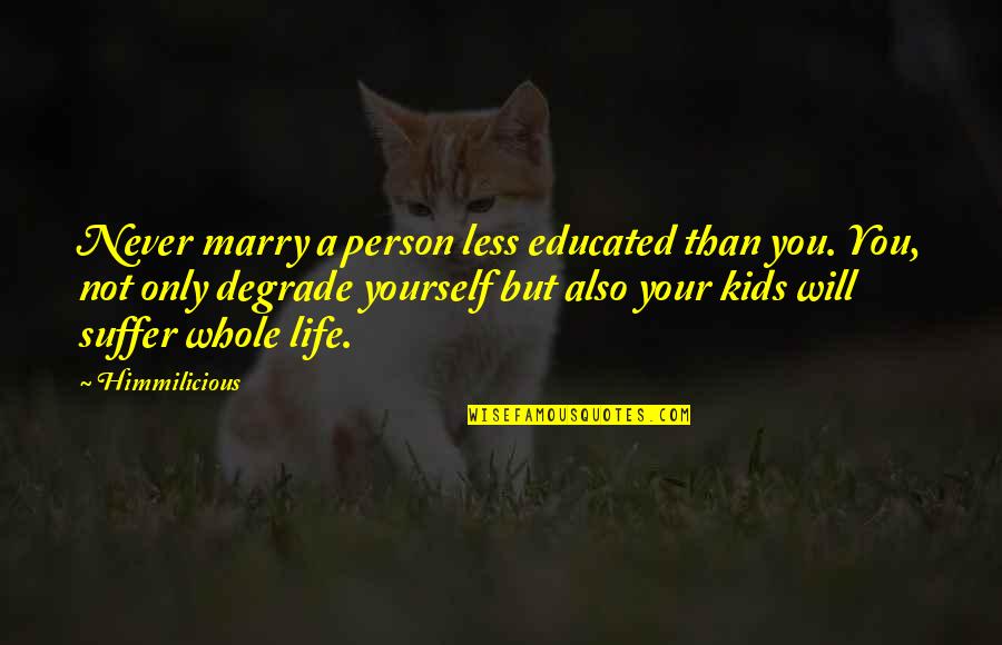 Amalgram Quotes By Himmilicious: Never marry a person less educated than you.