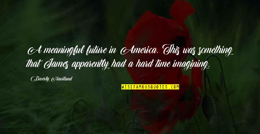 Amalhussain Quotes By Beverly Haviland: A meaningful future in America. This was something