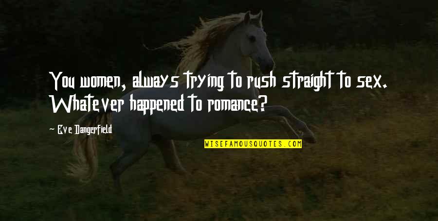Amalija Ulcnik Quotes By Eve Dangerfield: You women, always trying to rush straight to