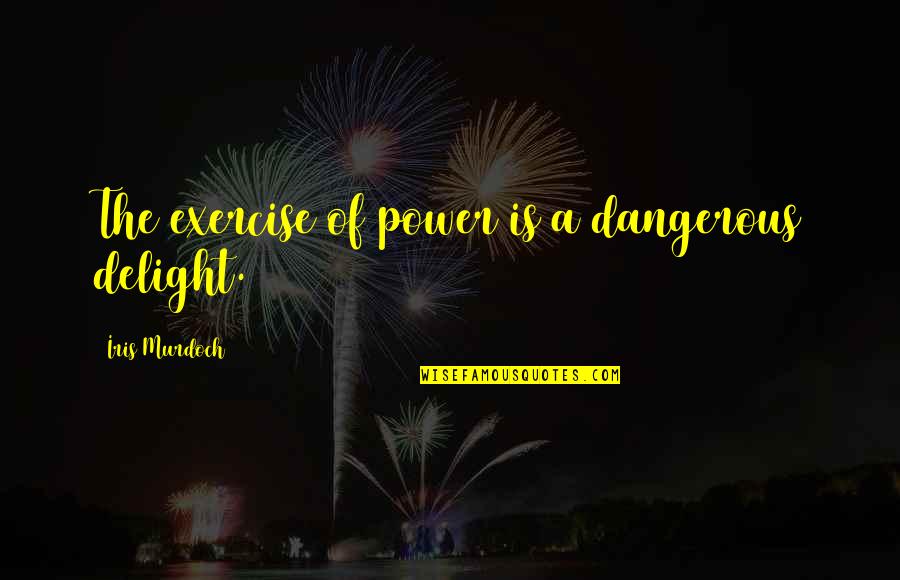 Amalio Construction Quotes By Iris Murdoch: The exercise of power is a dangerous delight. Amalio Construction Quotes By Iris Murdoch: The exercise of power is a dangerous delight.