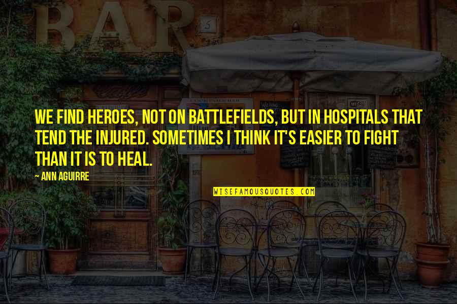 Amalio Corp Quotes By Ann Aguirre: We find heroes, not on battlefields, but in Amalio Corp Quotes By Ann Aguirre: We find heroes, not on battlefields, but in