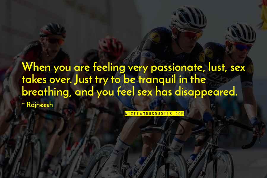 Amalio Corp Quotes By Rajneesh: When you are feeling very passionate, lust, sex Amalio Corp Quotes By Rajneesh: When you are feeling very passionate, lust, sex