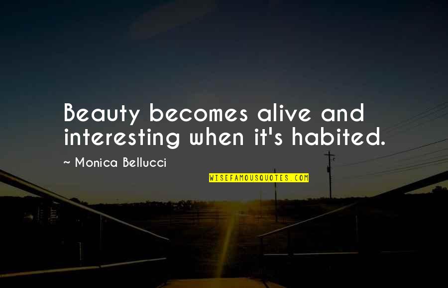 Amalita Riris Quotes By Monica Bellucci: Beauty becomes alive and interesting when it's habited.