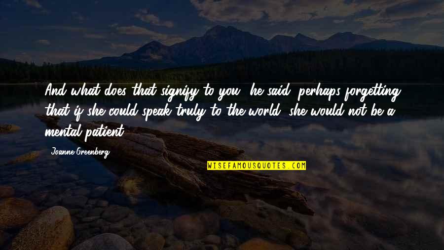Amaliya October Quotes By Joanne Greenberg: And what does that signify to you? he Amaliya October Quotes By Joanne Greenberg: And what does that signify to you? he