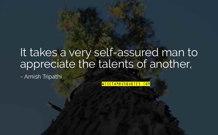 Amalkan Jarak Quotes By Amish Tripathi: It takes a very self-assured man to appreciate