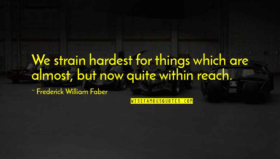 Amalkan Jarak Quotes By Frederick William Faber: We strain hardest for things which are almost, Amalkan Jarak Quotes By Frederick William Faber: We strain hardest for things which are almost,