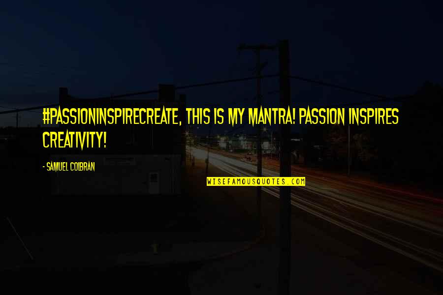 Amalkan Jarak Quotes By Samuel Colbran: #passioninspirecreate, this is my mantra! Passion inspires creativity!