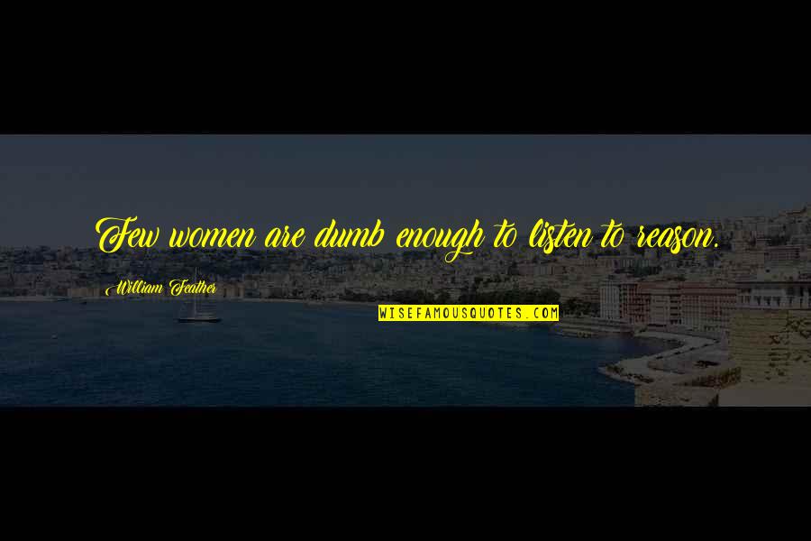 Amalthea Pronunciation Quotes By William Feather: Few women are dumb enough to listen to Amalthea Pronunciation Quotes By William Feather: Few women are dumb enough to listen to