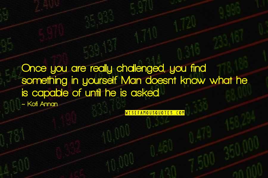 Amaltheia Pork Quotes By Kofi Annan: Once you are really challenged, you find something