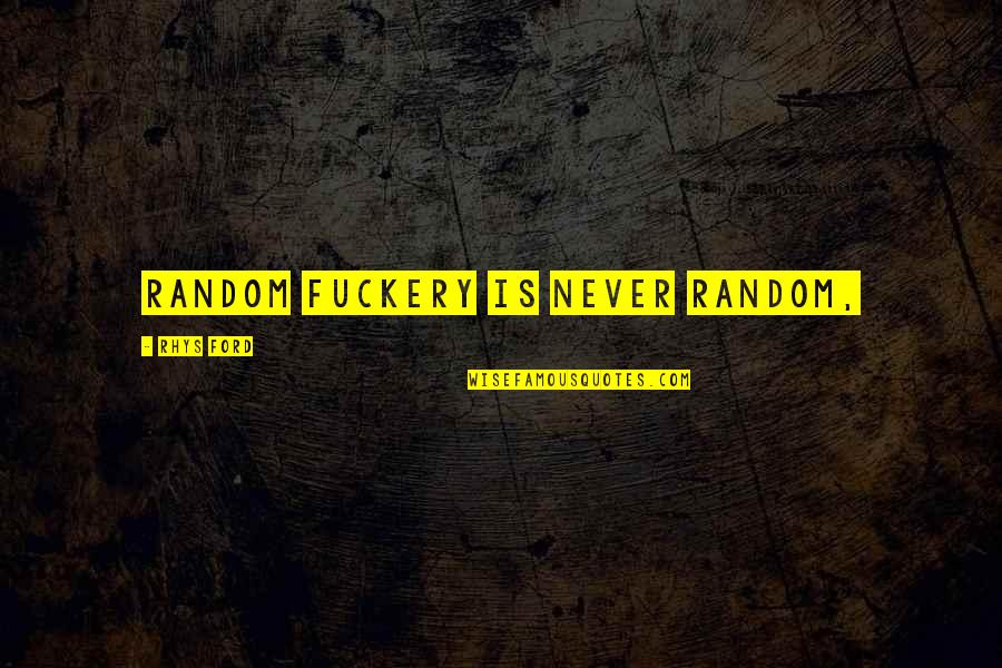 Amama Mbabazi Quotes By Rhys Ford: Random fuckery is never random,