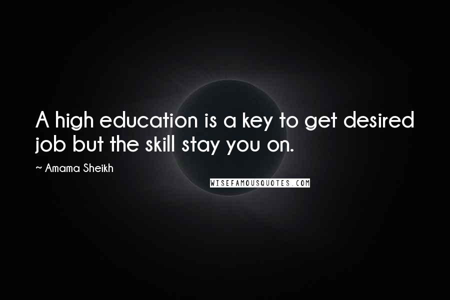 Amama Sheikh quotes: A high education is a key to get desired job but the skill stay you on.