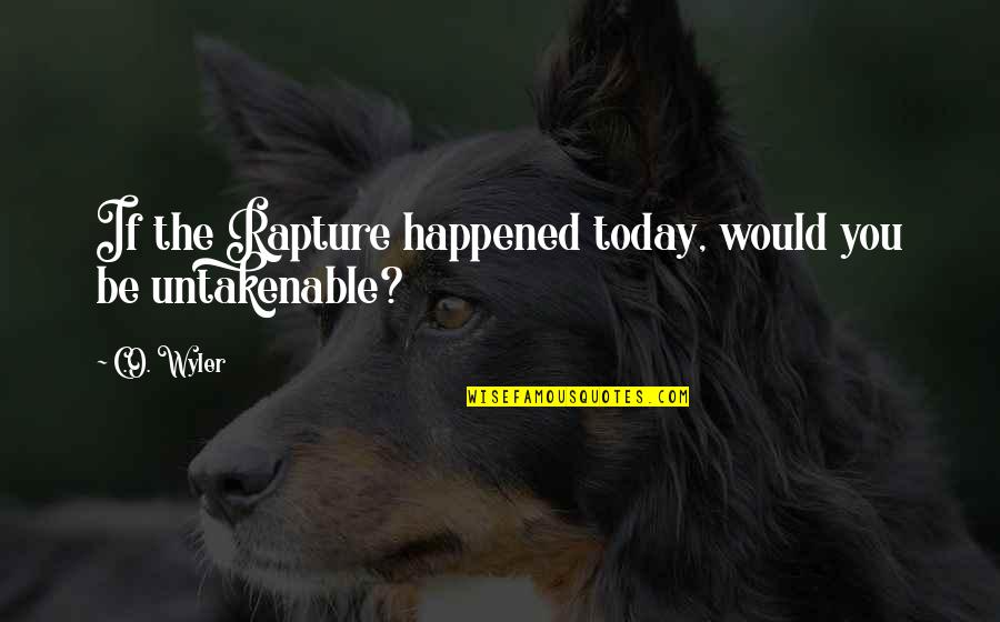 Amamantando Bebes Quotes By C.O. Wyler: If the Rapture happened today, would you be