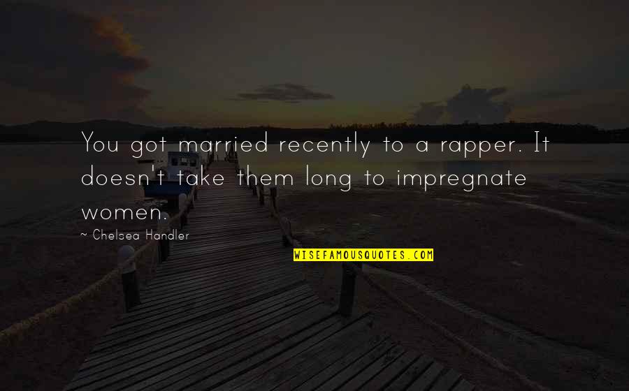 Amami Lewisburg Quotes By Chelsea Handler: You got married recently to a rapper. It Amami Lewisburg Quotes By Chelsea Handler: You got married recently to a rapper. It