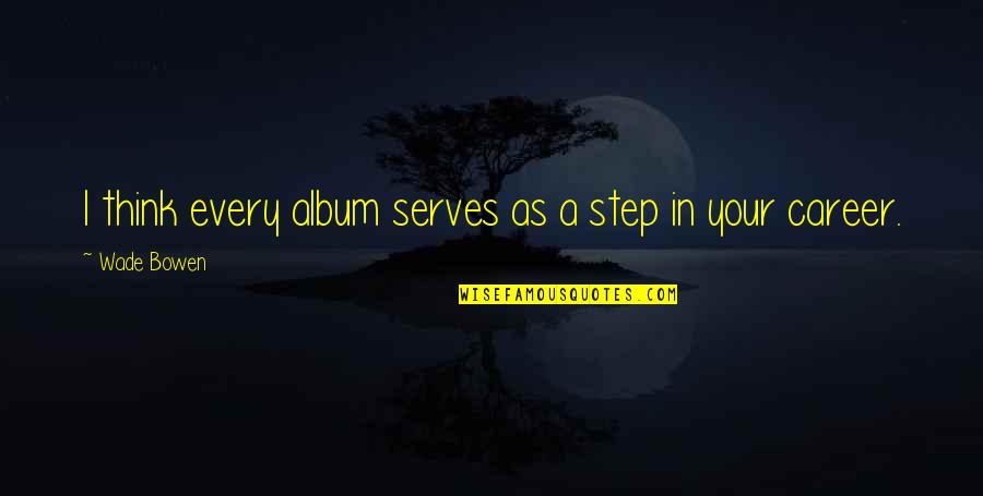 Amami Lewisburg Quotes By Wade Bowen: I think every album serves as a step Amami Lewisburg Quotes By Wade Bowen: I think every album serves as a step