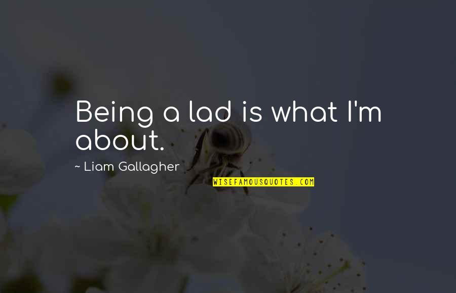 Amamiya Maki Quotes By Liam Gallagher: Being a lad is what I'm about.