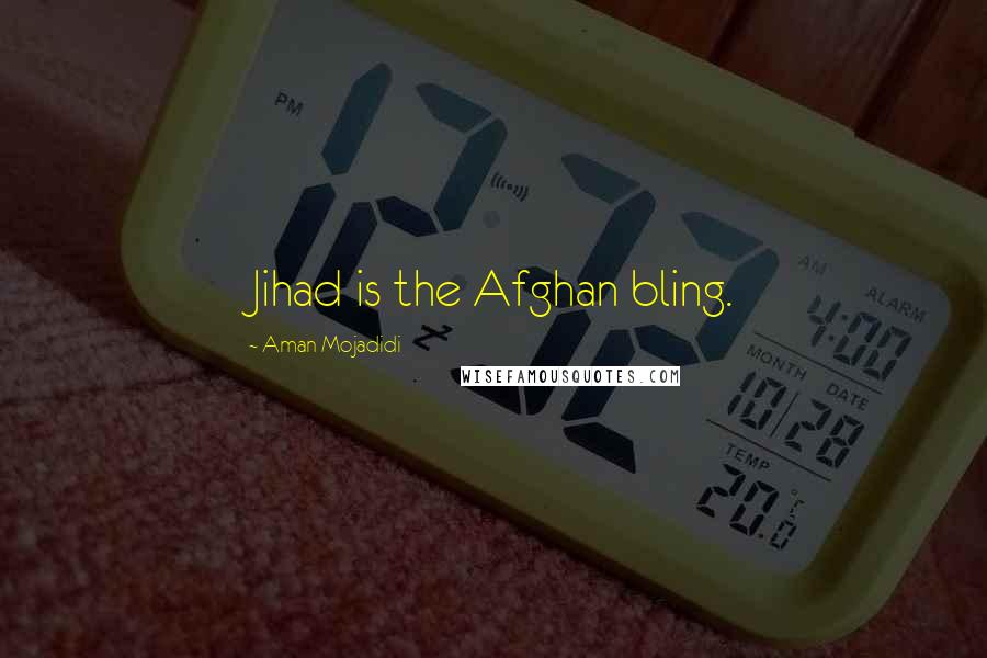 Aman Mojadidi quotes: Jihad is the Afghan bling.