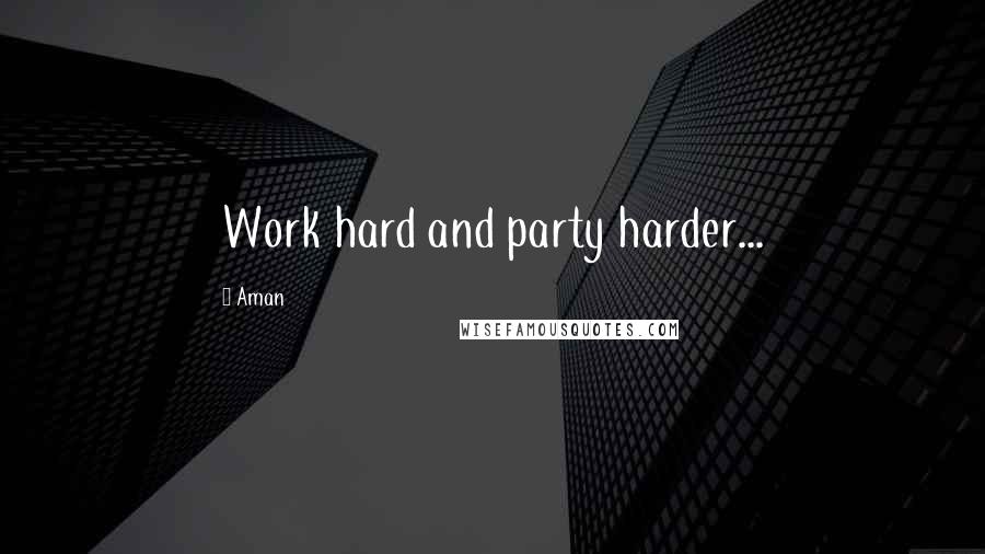 Aman quotes: Work hard and party harder...