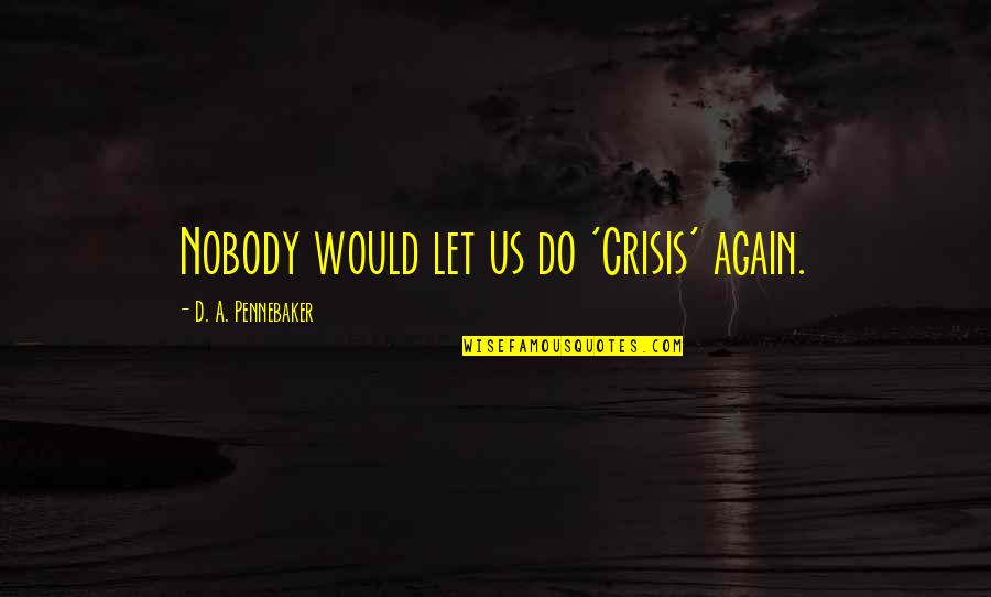 Amanat Me Khayanat Quotes By D. A. Pennebaker: Nobody would let us do 'Crisis' again. Amanat Me Khayanat Quotes By D. A. Pennebaker: Nobody would let us do 'Crisis' again.
