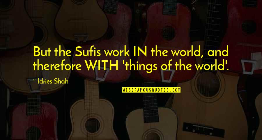 Amanatebi Quotes By Idries Shah: But the Sufis work IN the world, and