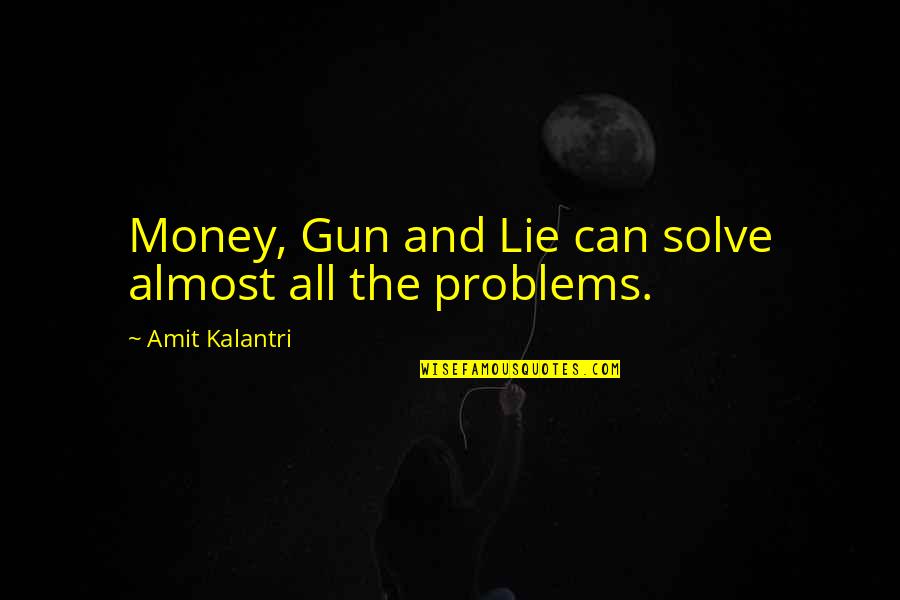 Amancaya 2017 Quotes By Amit Kalantri: Money, Gun and Lie can solve almost all