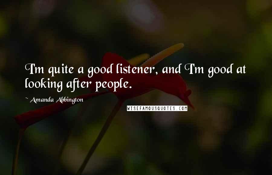 Amanda Abbington quotes: I'm quite a good listener, and I'm good at looking after people.