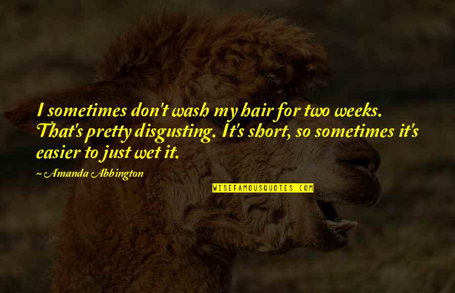 Amanda Abbington Quotes By Amanda Abbington: I sometimes don't wash my hair for two