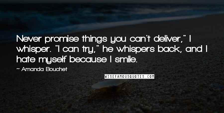 Amanda Bouchet quotes: Never promise things you can't deliver," I whisper. "I can try," he whispers back, and I hate myself because I smile.