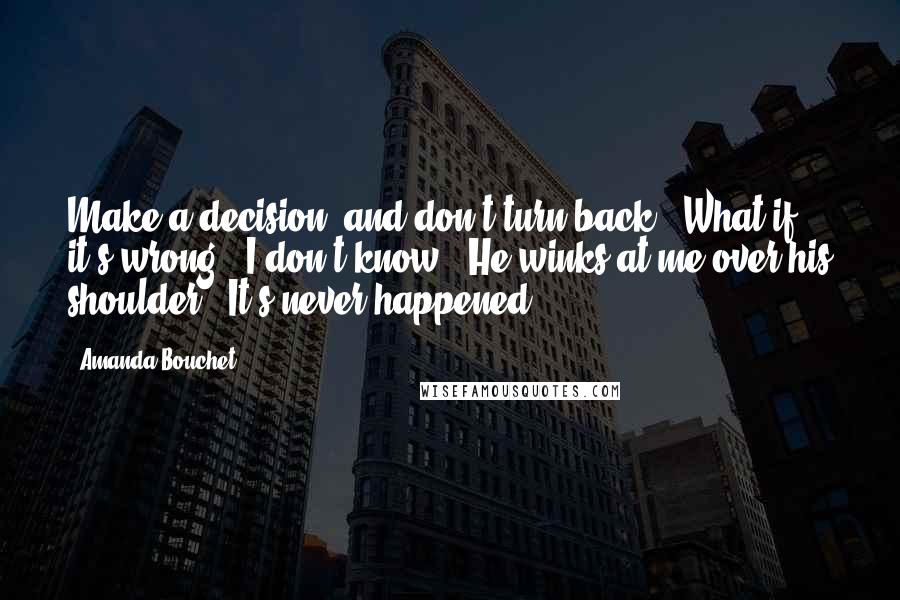 Amanda Bouchet quotes: Make a decision, and don't turn back.""What if it's wrong?""I don't know." He winks at me over his shoulder. "It's never happened.