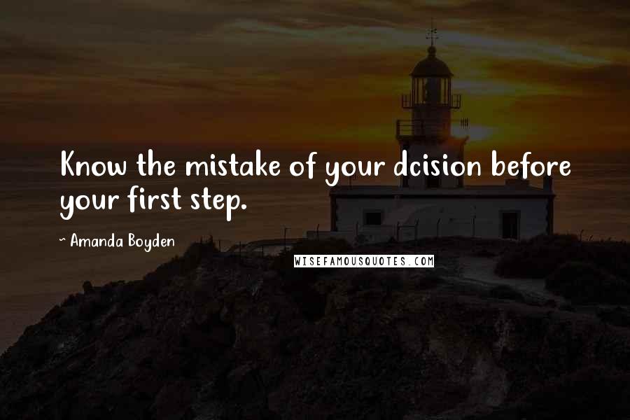 Amanda Boyden quotes: Know the mistake of your dcision before your first step.