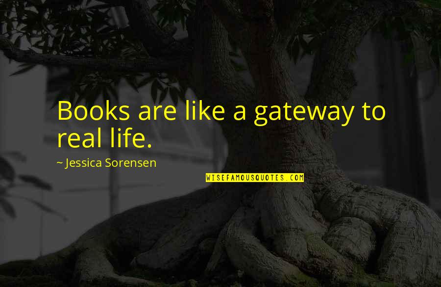 Amanda Bradley Thank You Quotes By Jessica Sorensen: Books are like a gateway to real life.