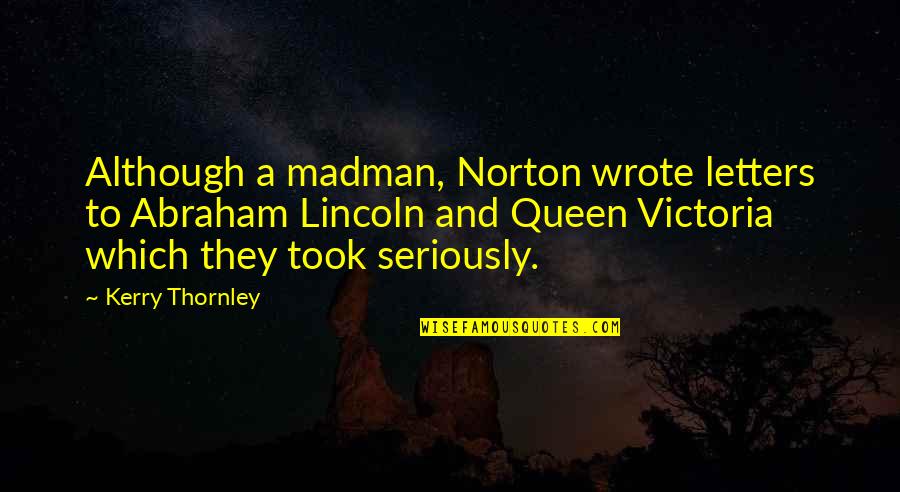 Amanda Bradley Thank You Quotes By Kerry Thornley: Although a madman, Norton wrote letters to Abraham