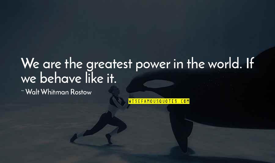 Amanda Bynes Shes The Man Quotes By Walt Whitman Rostow: We are the greatest power in the world.