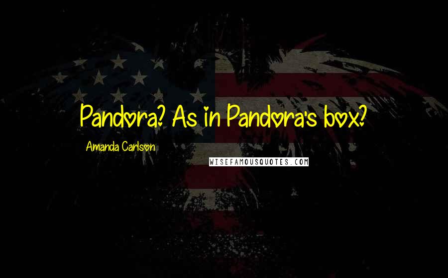 Amanda Carlson quotes: Pandora? As in Pandora's box?