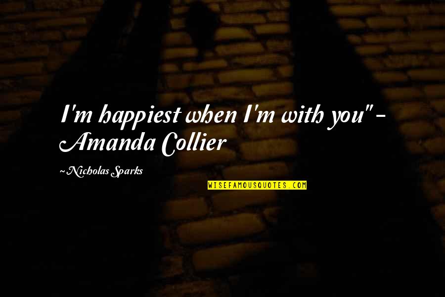 Amanda Collier Quotes By Nicholas Sparks: I'm happiest when I'm with you" - Amanda