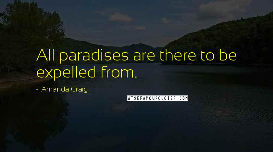 Amanda Craig quotes: All paradises are there to be expelled from.