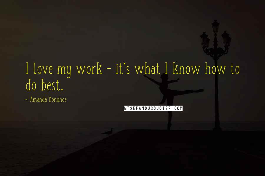 Amanda Donohoe quotes: I love my work - it's what I know how to do best.