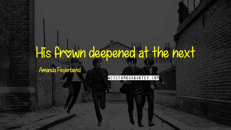 Amanda Feyerbend quotes: His frown deepened at the next