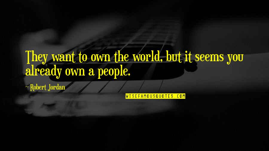 Amanda Gomez Quotes By Robert Jordan: They want to own the world, but it