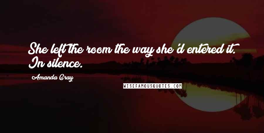 Amanda Gray quotes: She left the room the way she'd entered it. In silence.