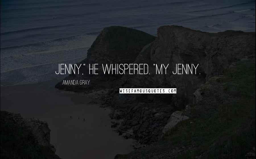 Amanda Gray quotes: Jenny," he whispered. "My Jenny.